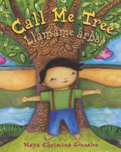 Cover of Call Me Tree / Llámame Árbol by Maya Christina Gonzalez. This bilingual children's book features a poetic journey of self-discovery, growth, and connection to nature.