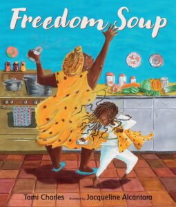 Cover of Freedom Soup by Tami Charles, illustrated by Jacqueline Alcántara. This vibrant children's book celebrates Haitian culture, family traditions, and the history of Freedom Soup, a dish made to honor Haitian independence.