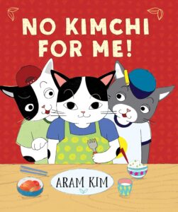 Cover of No Kimchi for Me! by Aram Kim, a delightful children's book about a young kitten learning to appreciate kimchi and Korean cuisine through a fun and heartwarming story.