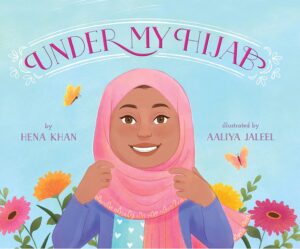 Cover of Under My Hijab by Hena Khan, illustrated by Aaliya Jaleel. This beautifully illustrated children's book explores the diverse ways Muslim women wear the hijab, celebrating identity, culture, and self-expression.