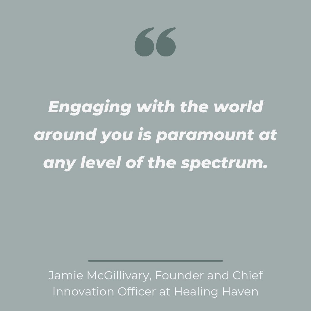 Pull quote from Jamie McGillivary of Healing Haven: “Engaging with the world around you is paramount at any level of the spectrum.”