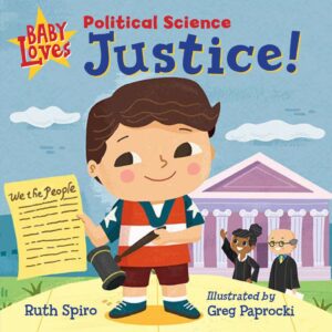 Cover of the children's book Baby Loves Political Science: Justice! by Ruth Spiro, illustrated by Greg Paprocki. The colorful illustration features a young child holding a gavel and the Constitution, with a courthouse and judges in the background, introducing early concepts of justice and democracy.