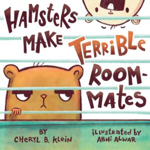 Cover of the children's book Hamsters Make Terrible Roommates by Cheryl B. Klein, illustrated by Abhi Alwar. The playful illustration features two expressive hamsters behind cage bars, one looking annoyed and the other excited, emphasizing the humorous theme of the story.