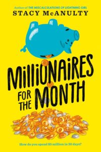 Cover of the children's book Millionaires for the Month by Stacy McAnulty. The bright yellow cover features an upside-down blue piggy bank dropping coins onto a large pile of money, highlighting the book's theme of managing and spending wealth in a limited time.