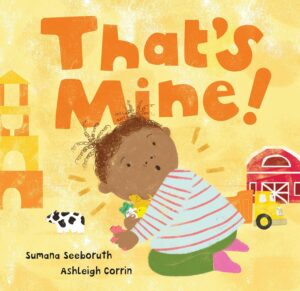 Cover of the children's book That's Mine! by Sumana Seeboruth, illustrated by Ashleigh Corrin. The illustration features a young child clutching toys with a surprised expression, set against a warm yellow background, highlighting themes of sharing and social development.