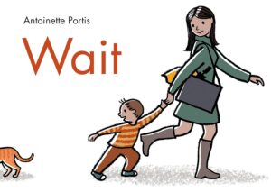 Cover of the children's book Wait by Antoinette Portis. The minimalist illustration features a mother walking hurriedly while her young child lingers behind, highlighting themes of mindfulness, patience, and appreciating small moments.