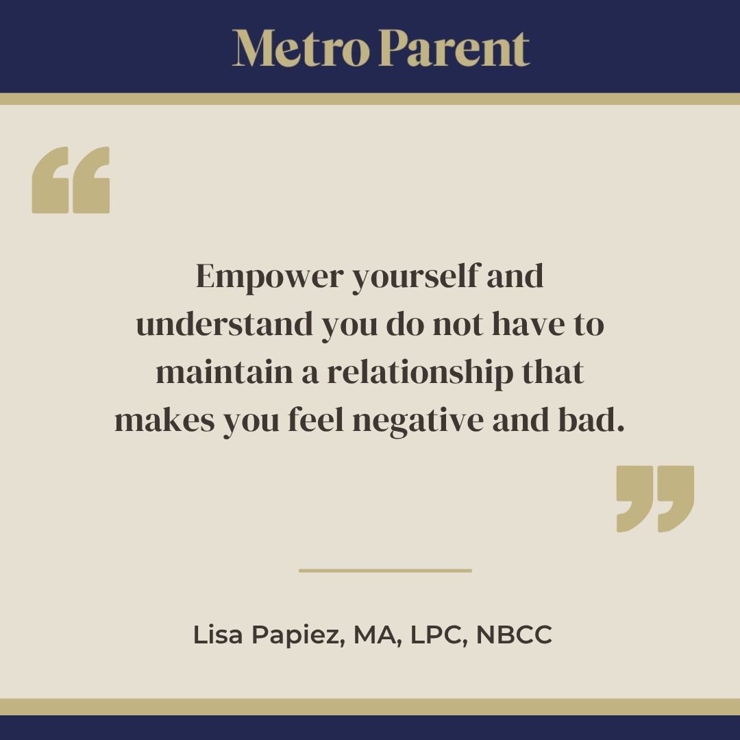 Quote graphic from Lisa Papiez, MA, LPC, NBCC, that reads: “Empower yourself and understand you do not have to maintain a relationship that makes you feel negative and bad.” Shared by Metro Parent for an article on handling toxic family dynamics and protecting your mental health.