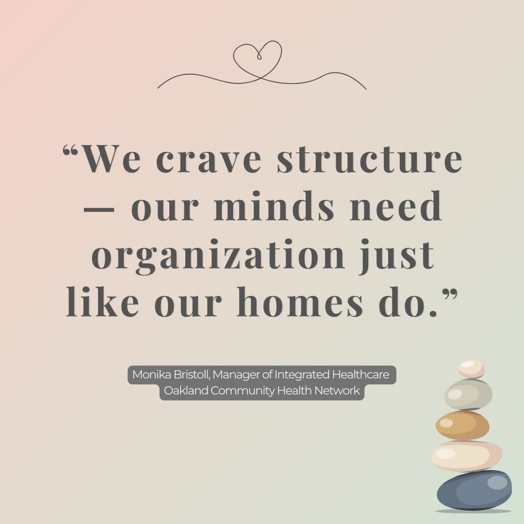 “We crave structure—our minds need organization just like our homes do.” Quote by Monika Bristoll, Manager of Integrated Healthcare at Oakland Community Health Network, on the importance of mental decluttering. The design features a calming gradient background, a heart flourish, and stacked stones symbolizing balance.