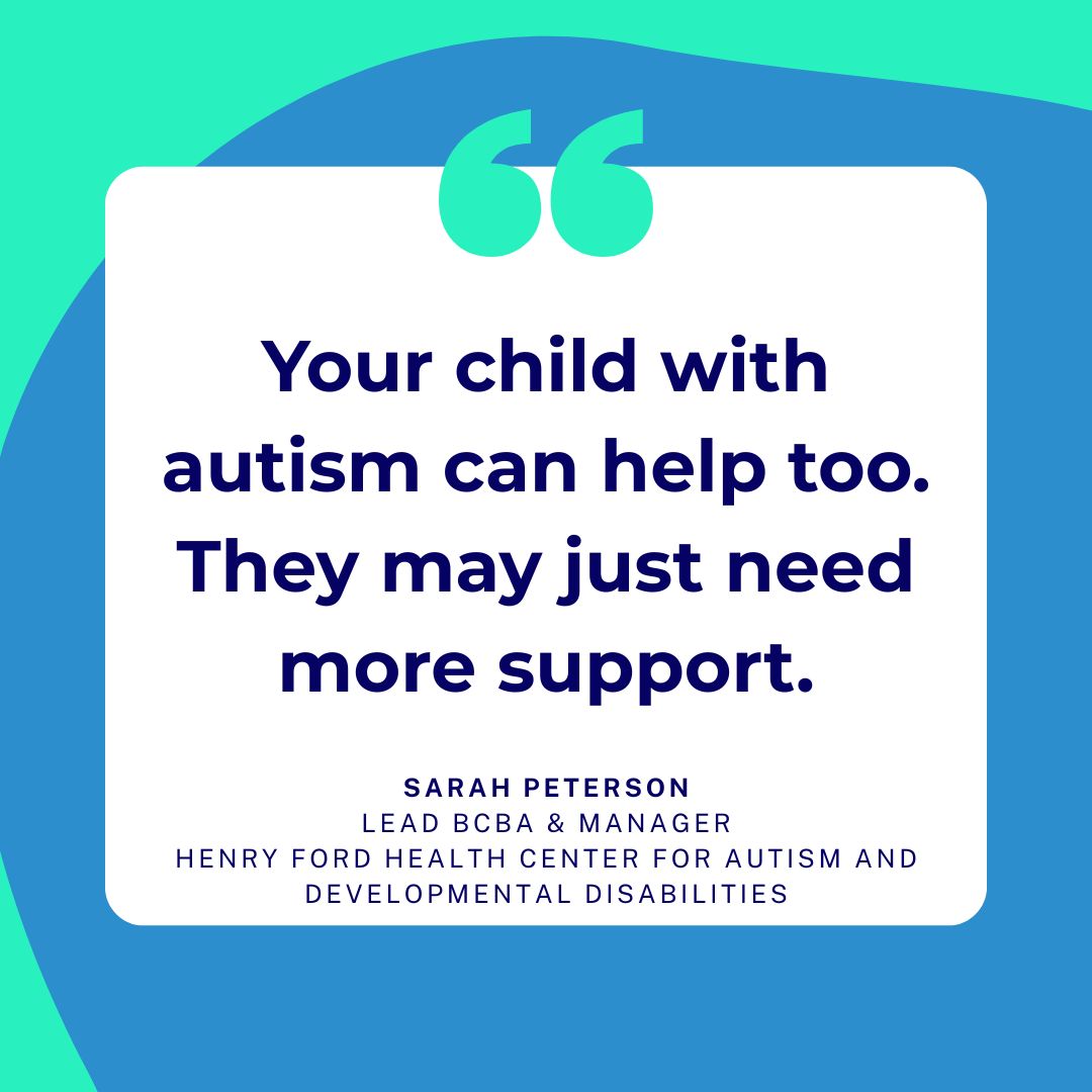 Graphic quote from Sarah Peterson, BCBA at Henry Ford Health, stating “Your child with autism can help too. They may just need more support.”
