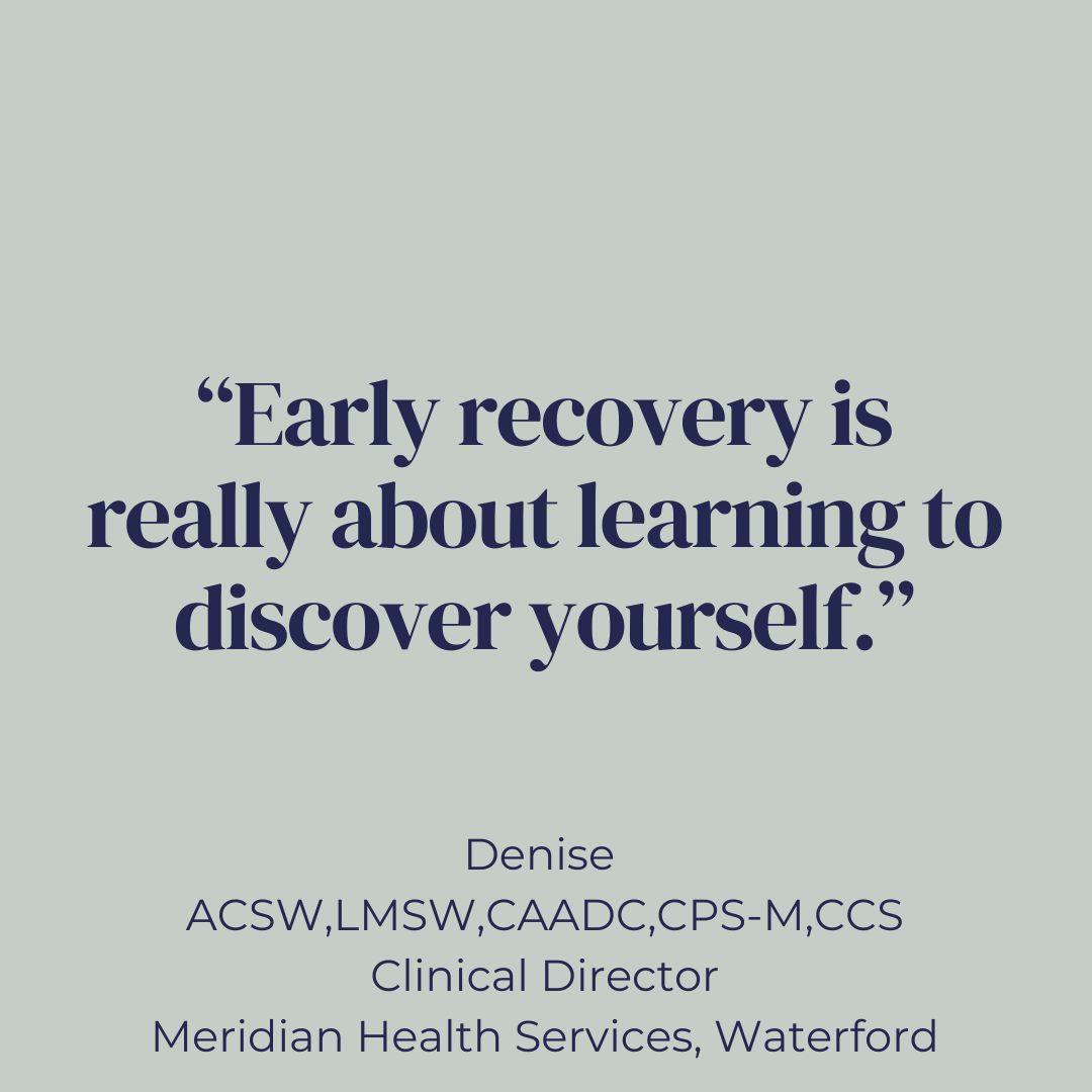 Quote graphic with the text: “Early recovery is really about learning to discover yourself.” — Denise, Clinical Director at Meridian Health Services, Waterford. The design features a calm, pale green background with dark blue text.
