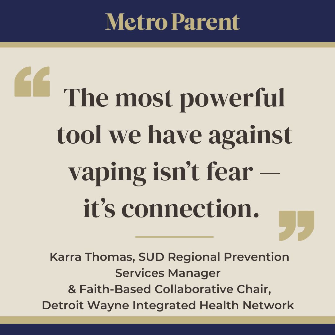 A Metro Parent graphic featuring a quote from Karra Thomas of Detroit Wayne Integrated Health Network that reads, “The most powerful tool we have against vaping isn’t fear — it’s connection.”